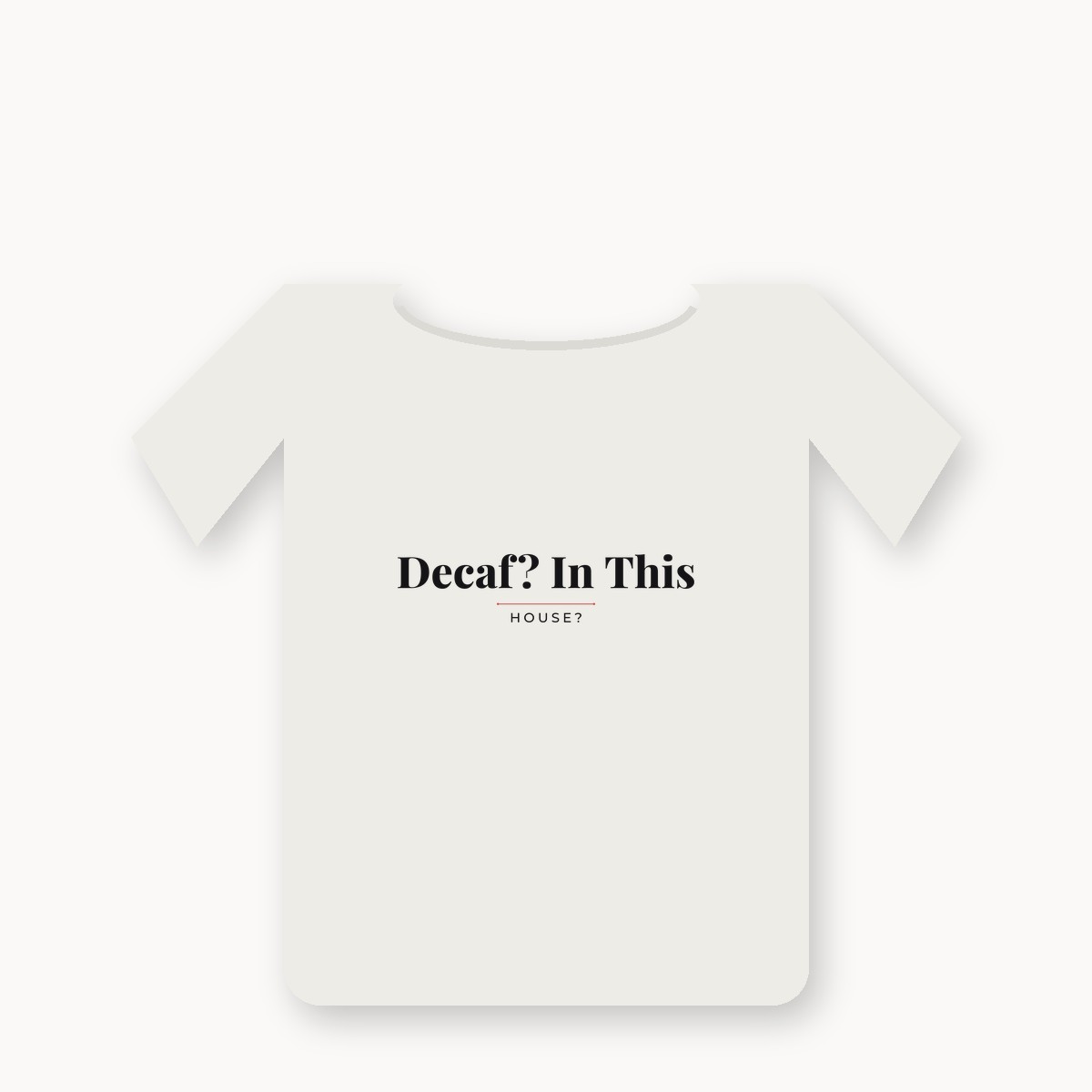 Decaf? In This House? graphic t-shirt — alternate color